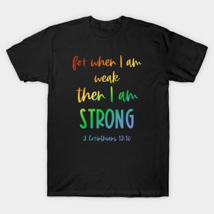 Christian Bible Verse: When I am weak, then I am strong (rainbow text) T-Shirt